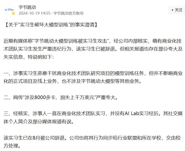 字節(jié)跳動(dòng)最新通報(bào)！103人被辭退，11人被立案?jìng)刹椋?></p>
<p>　　字節(jié)跳動(dòng)指出，涉事實(shí)習(xí)生惡意干擾商業(yè)化技術(shù)團(tuán)隊(duì)研究項(xiàng)目的模型訓(xùn)練任務(wù)，但并不影響商業(yè)化的正式項(xiàng)目及線上業(yè)務(wù)，也不涉及字節(jié)跳動(dòng)大模型等其他業(yè)務(wù)。同時(shí)，網(wǎng)傳“涉及8000多卡、損失上千萬美元”嚴(yán)重夸大。</p>
<p>　　字節(jié)跳動(dòng)還稱，經(jīng)核實(shí)，涉事人一直在商業(yè)化技術(shù)團(tuán)隊(duì)實(shí)習(xí)，并沒有AI Lab實(shí)習(xí)經(jīng)歷。其社交媒體個(gè)人簡(jiǎn)介及部分媒體報(bào)道有誤。此外，該實(shí)習(xí)生已在8月被公司辭退。公司也將其行為同步給行業(yè)聯(lián)盟和所在學(xué)校，交由校方處理。</p></div>
        <p id=